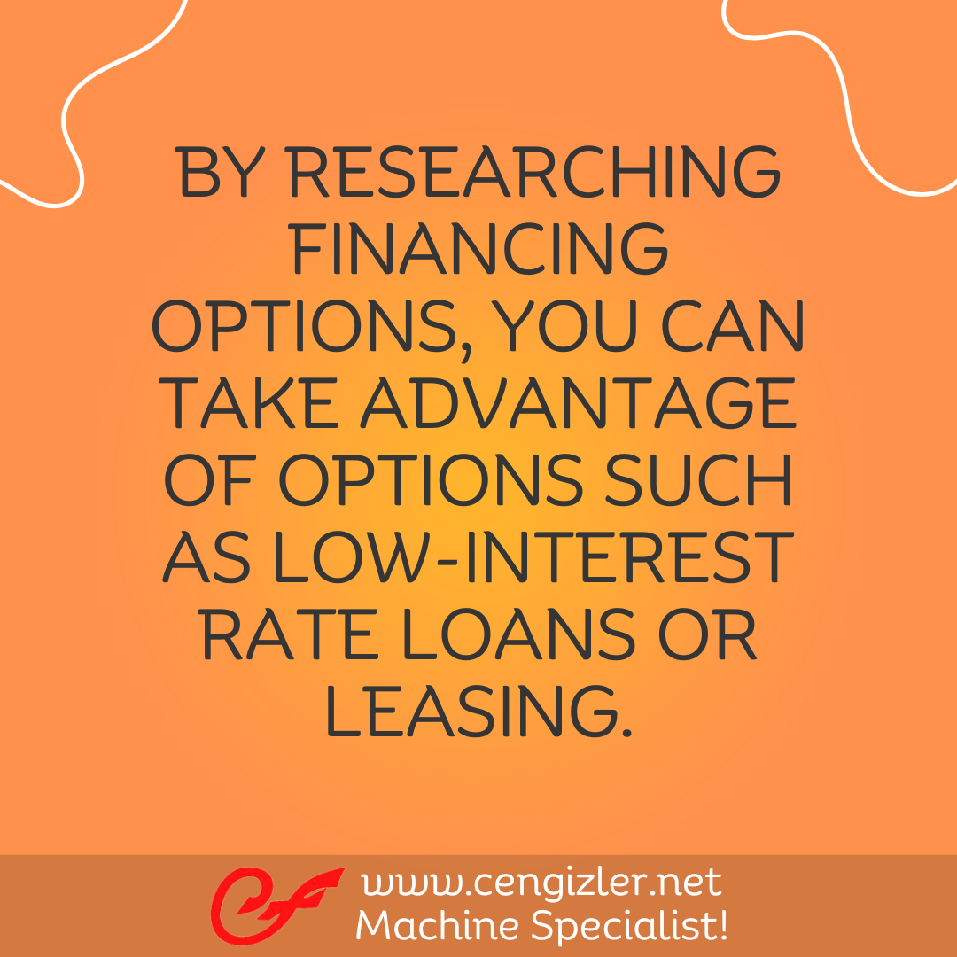 4 By researching financing options, you can take advantage of options such as low-interest rate loans or leasing
